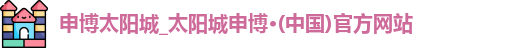 申博太阳城_太阳城申博·(中国)官方网站